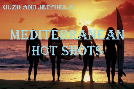Ouzo and Jetfuel 2: Mediterranean Hot Shots